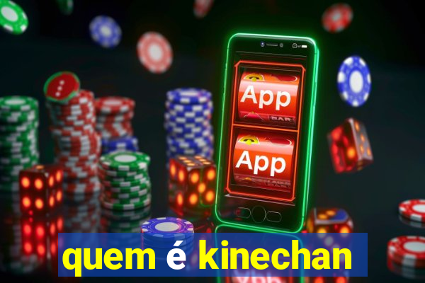 quem é kinechan